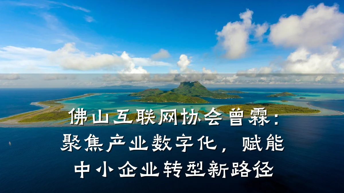 佛山互联网协会曾霖：聚焦产业数字化，赋能中小企业转型新路径