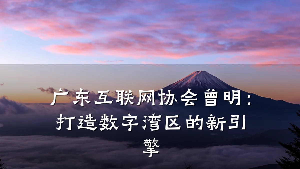 广东互联网协会曾明:打造数字湾区的新引擎