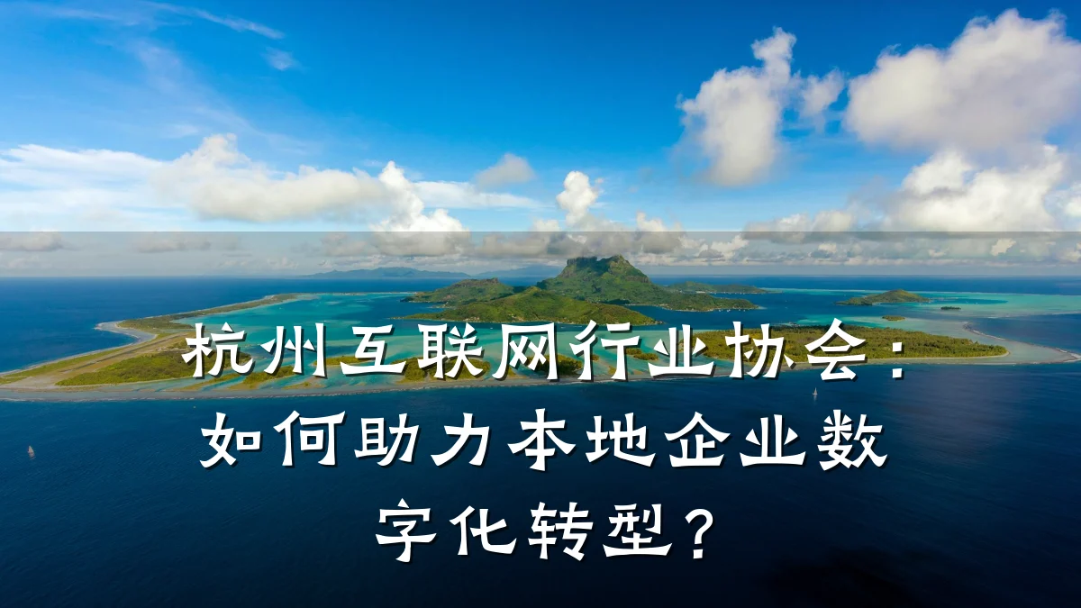 杭州互联网行业协会:如何助力本地企业数字化转型?