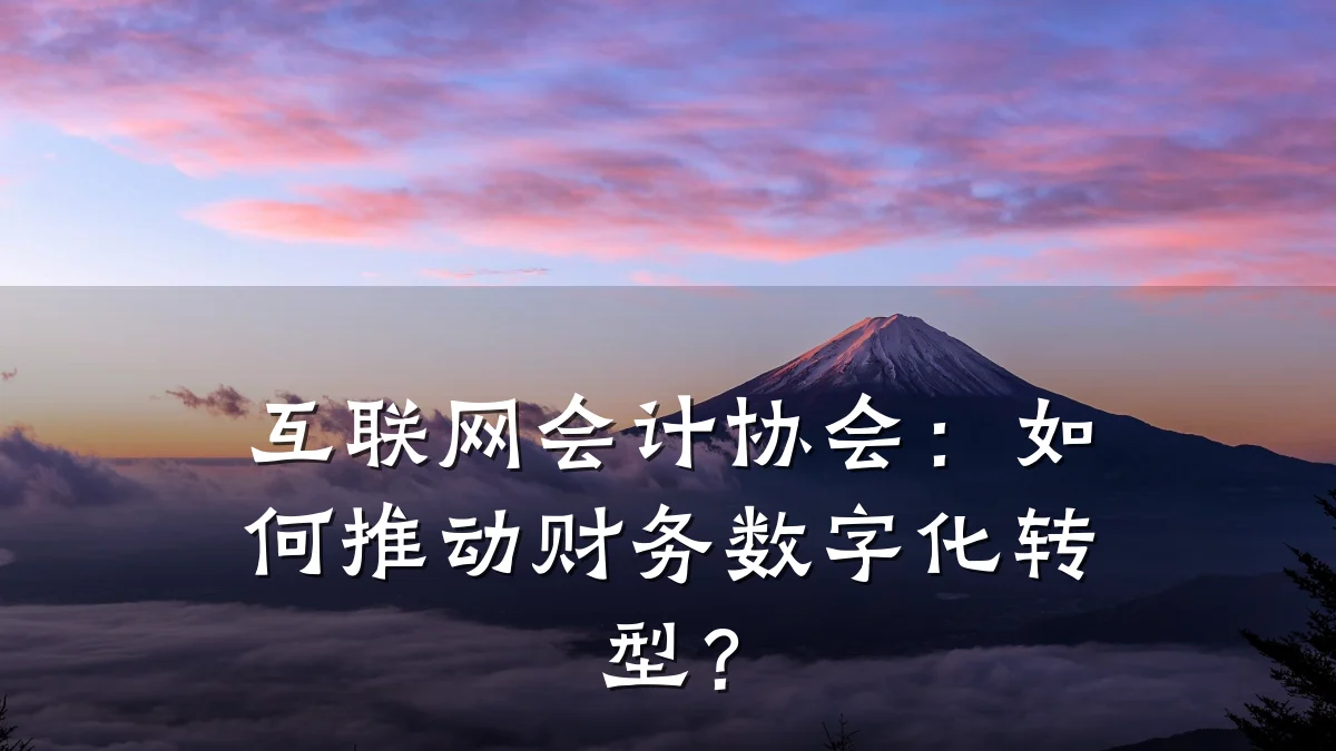 互联网会计协会:如何推动财务数字化转型?