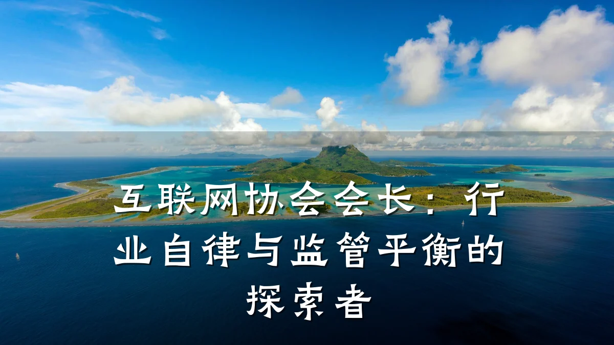 互联网协会会长:行业自律与监管平衡的探索者