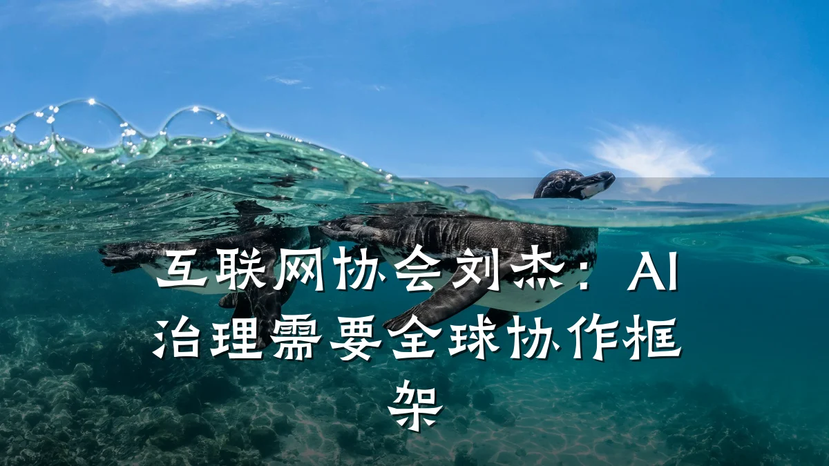 互联网协会刘杰：AI治理需要全球协作框架