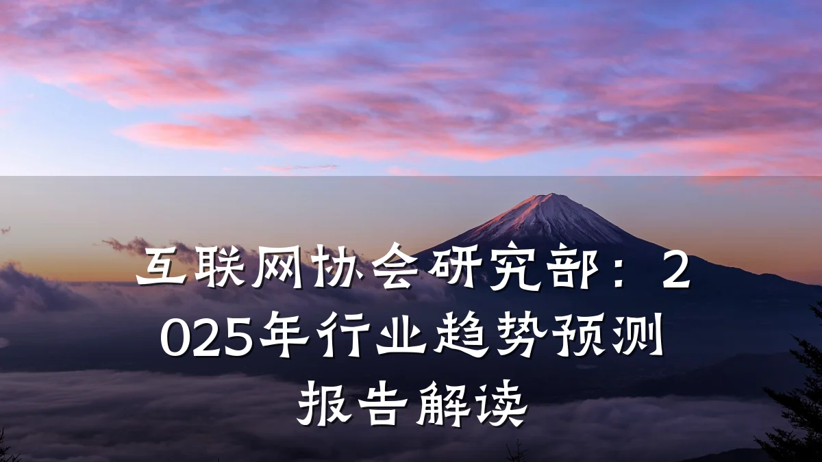互联网协会研究部:2025年行业趋势预测报告解读