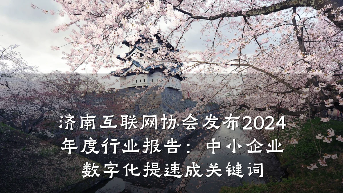 济南互联网协会发布2024年度行业报告：中小企业数字化提速成关键词