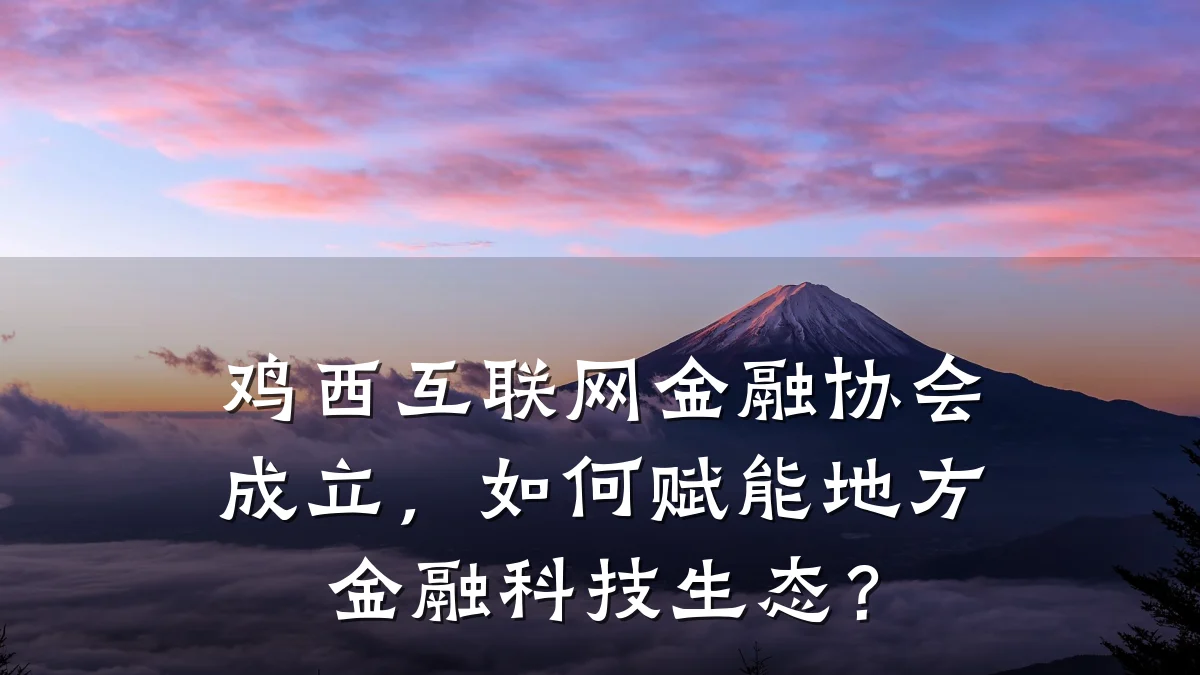 鸡西互联网金融协会成立,如何赋能地方金融科技生态?