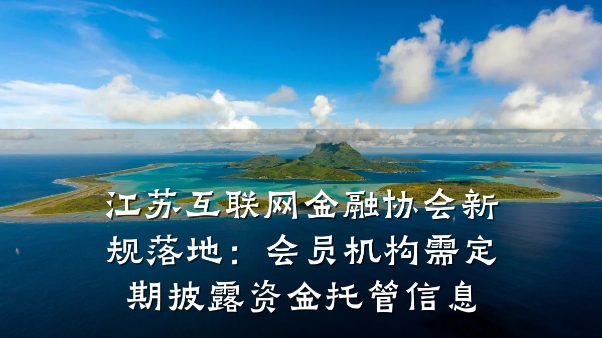 江苏互联网金融协会新规落地:会员机构需定期披露资金托管信息