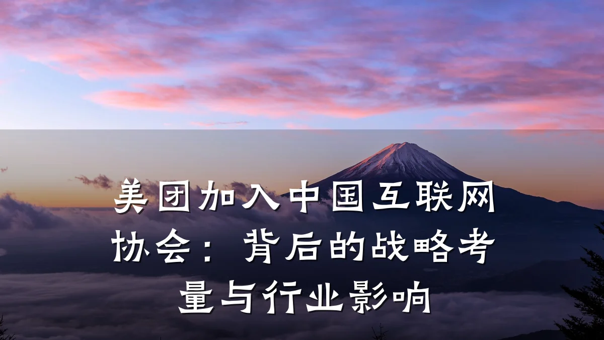 美团加入中国互联网协会:背后的战略考量与行业影响