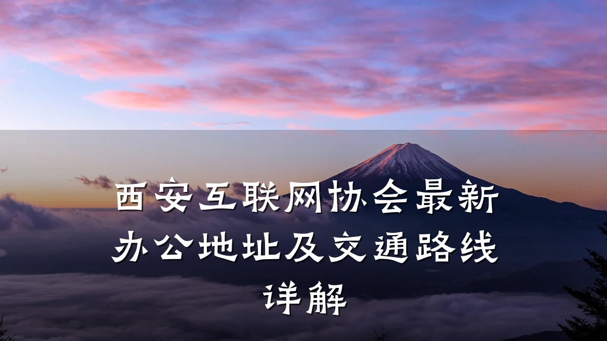 西安互联网协会最新办公地址及交通路线详解