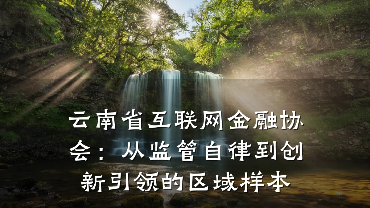 云南省互联网金融协会:从监管自律到创新引领的区域样本