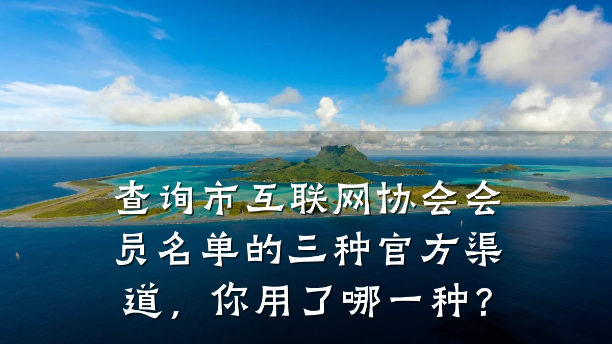 查询市互联网协会会员名单的三种官方渠道，你用了哪一种？