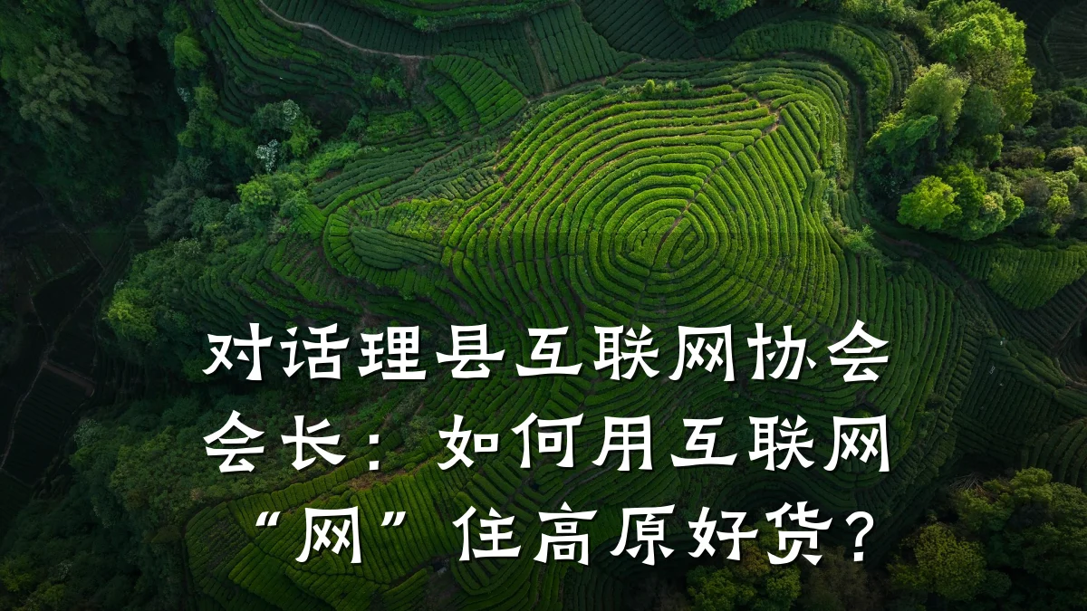 对话理县互联网协会会长:如何用互联网“网”住高原好货?