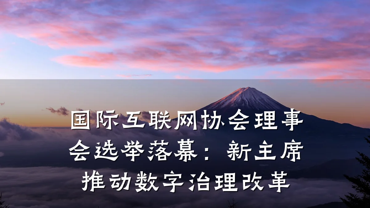 国际互联网协会理事会选举落幕:新主席推动数字治理改革