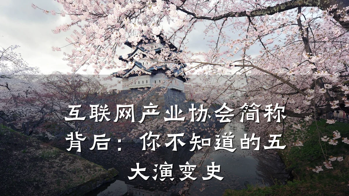 互联网产业协会简称背后:你不知道的五大演变史