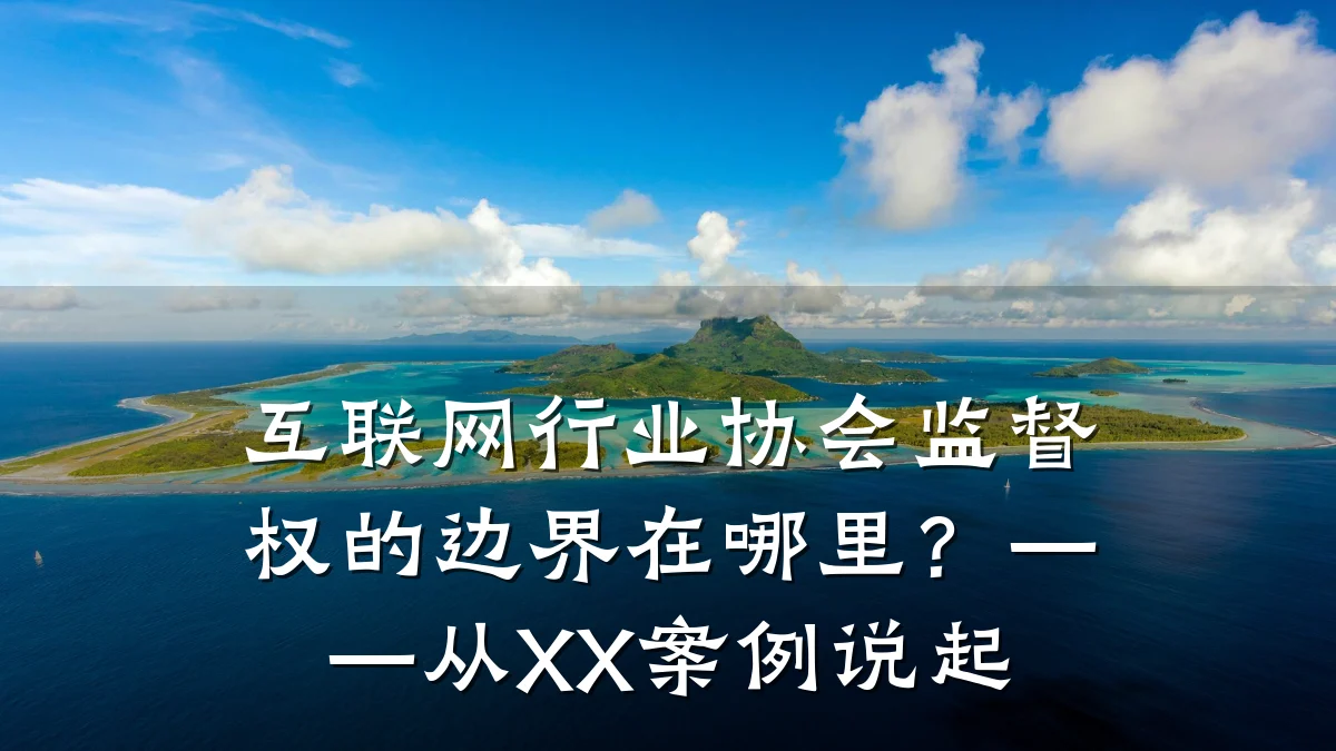 互联网行业协会监督权的边界在哪里?——从XX案例说起