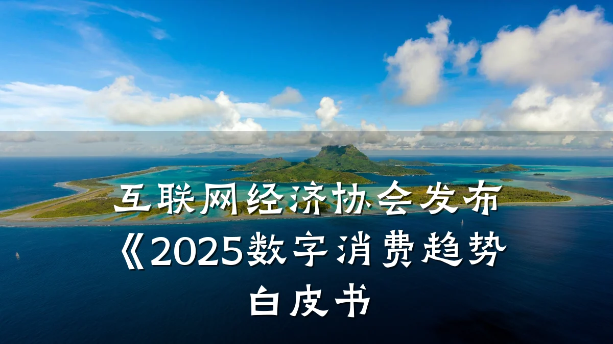 互联网经济协会发布《2025数字消费趋势白皮书