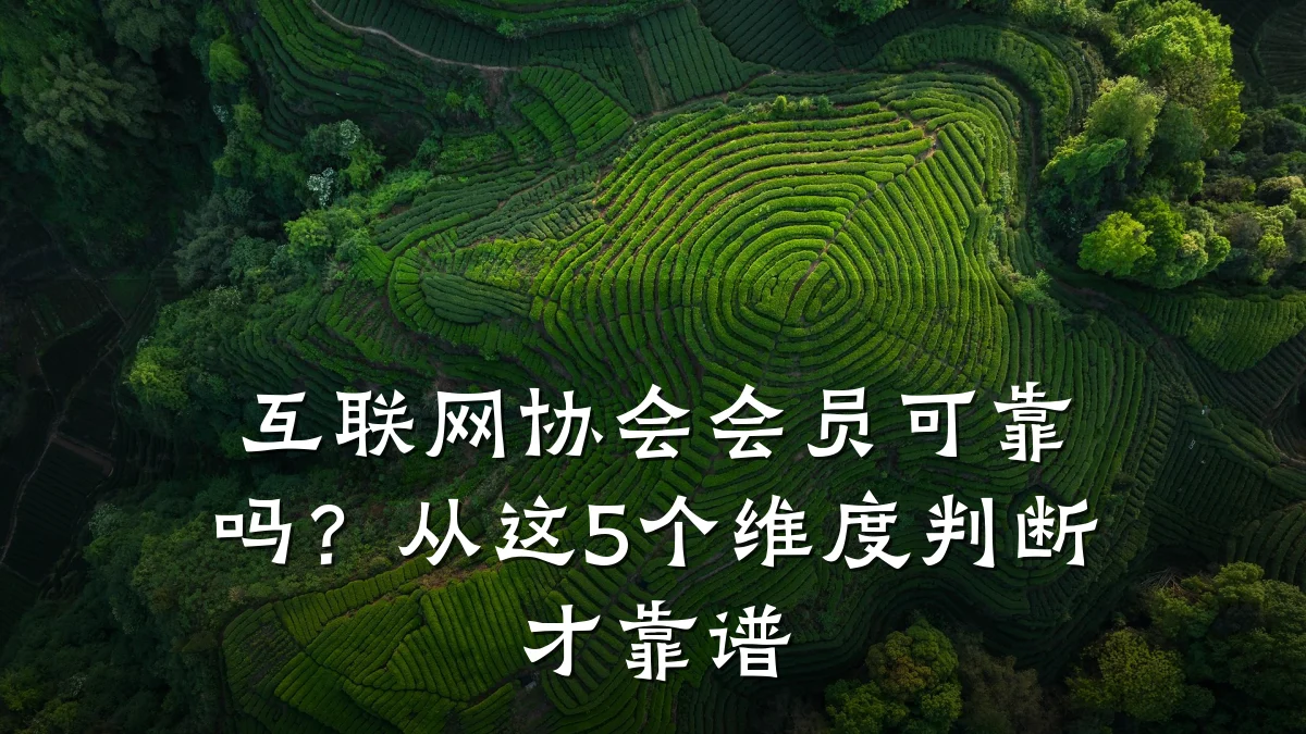 互联网协会会员可靠吗?从这5个维度判断才靠谱