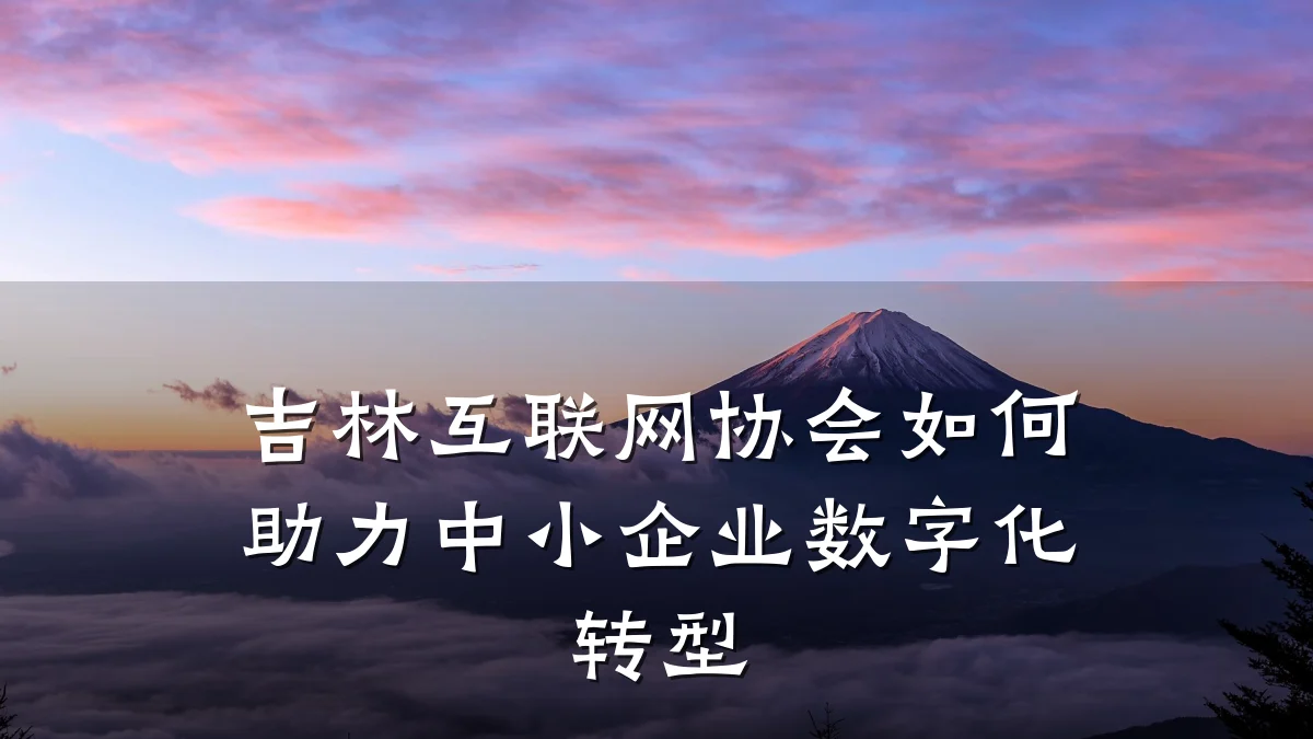 吉林互联网协会如何助力中小企业数字化转型