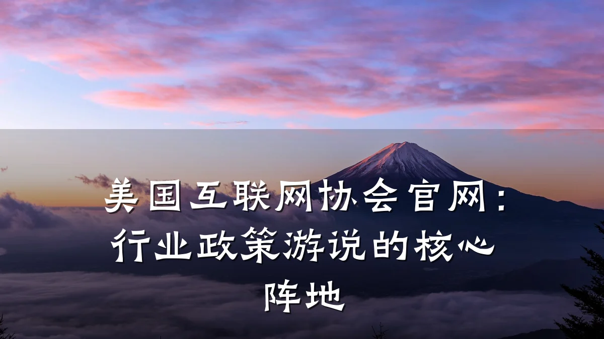 美国互联网协会官网:行业政策游说的核心阵地