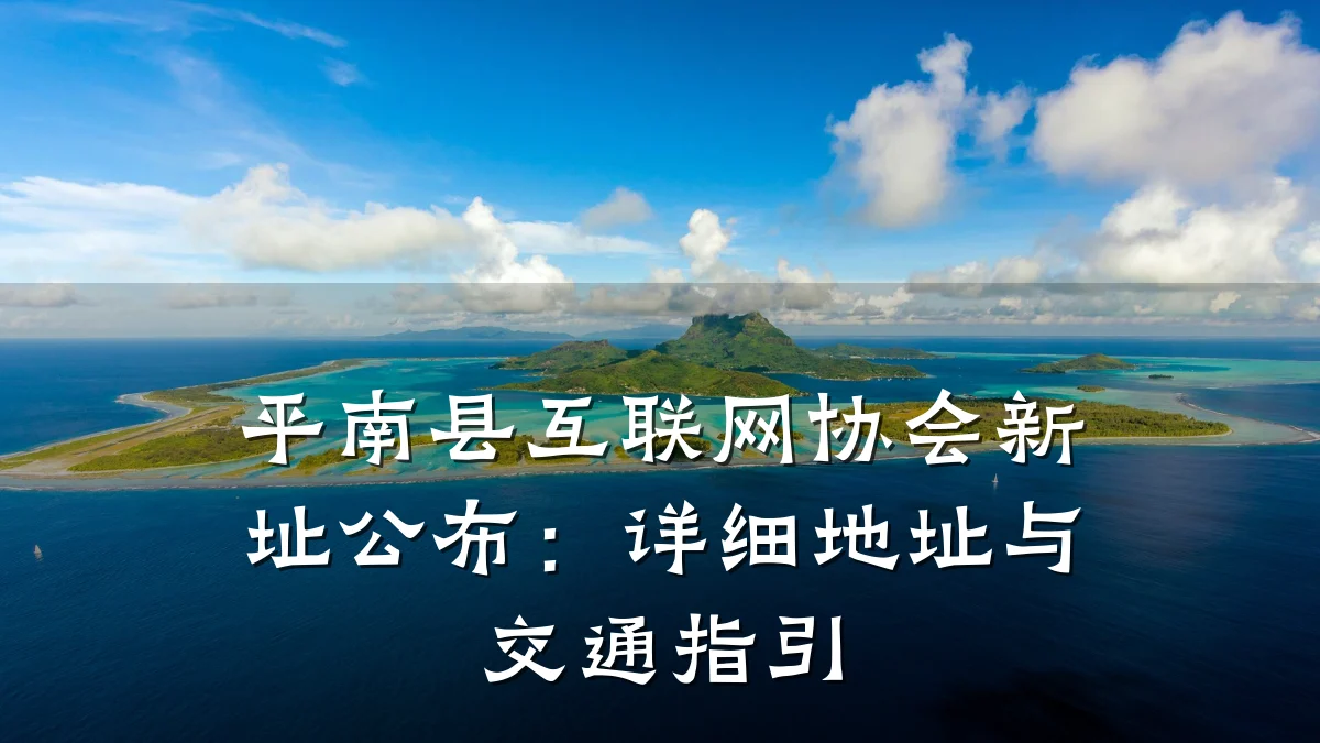 平南县互联网协会新址公布:详细地址与交通指引