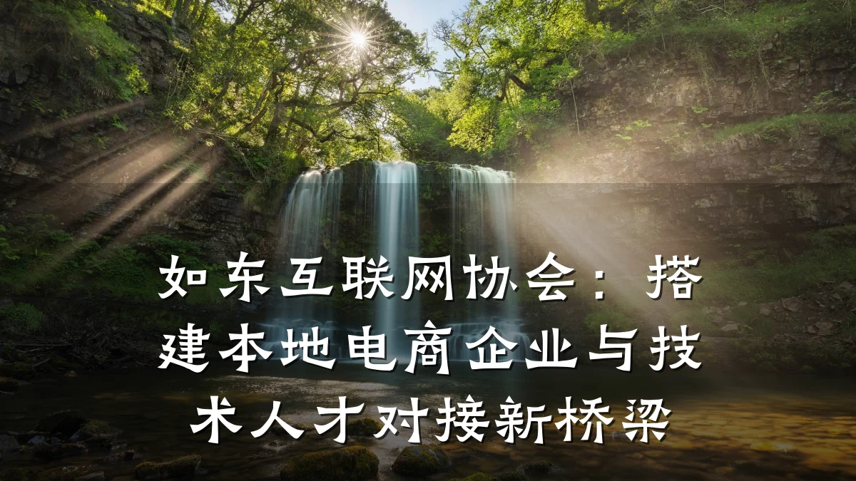如东互联网协会:搭建本地电商企业与技术人才对接新桥梁