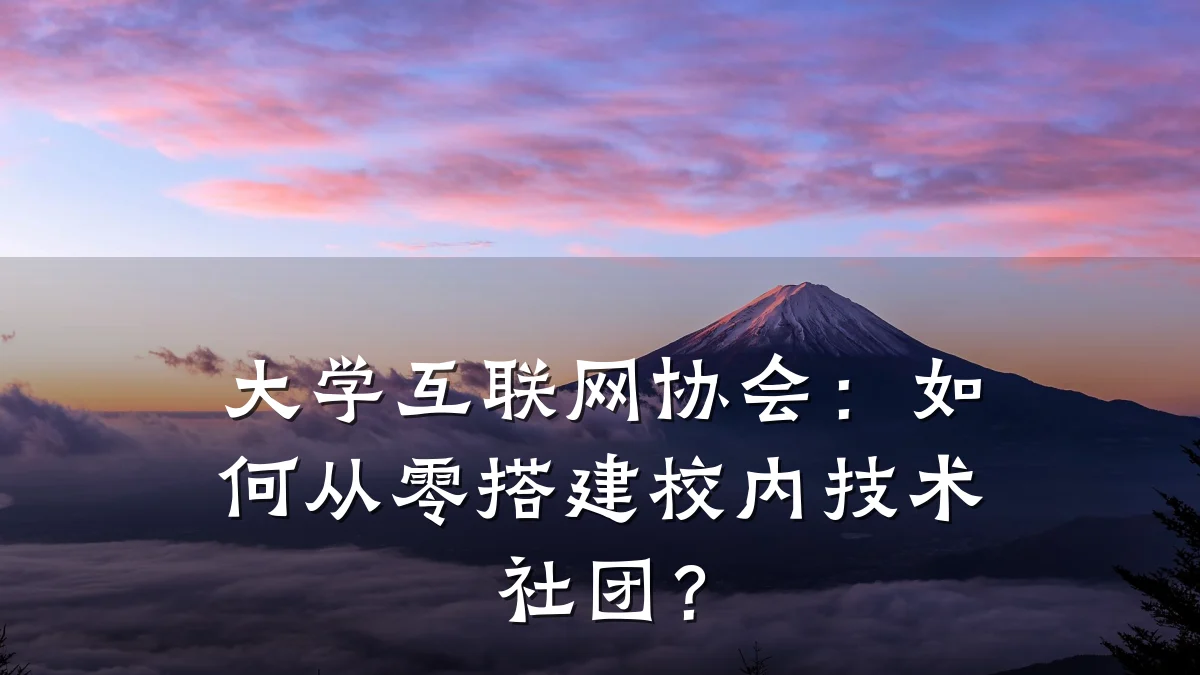 大学互联网协会:如何从零搭建校内技术社团?