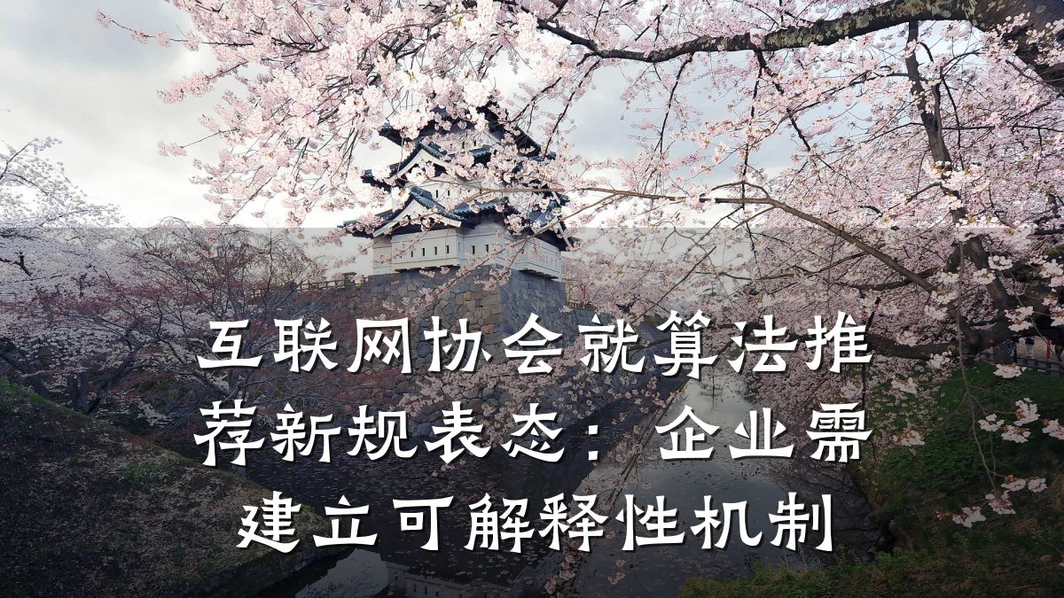 互联网协会就算法推荐新规表态:企业需建立可解释性机制