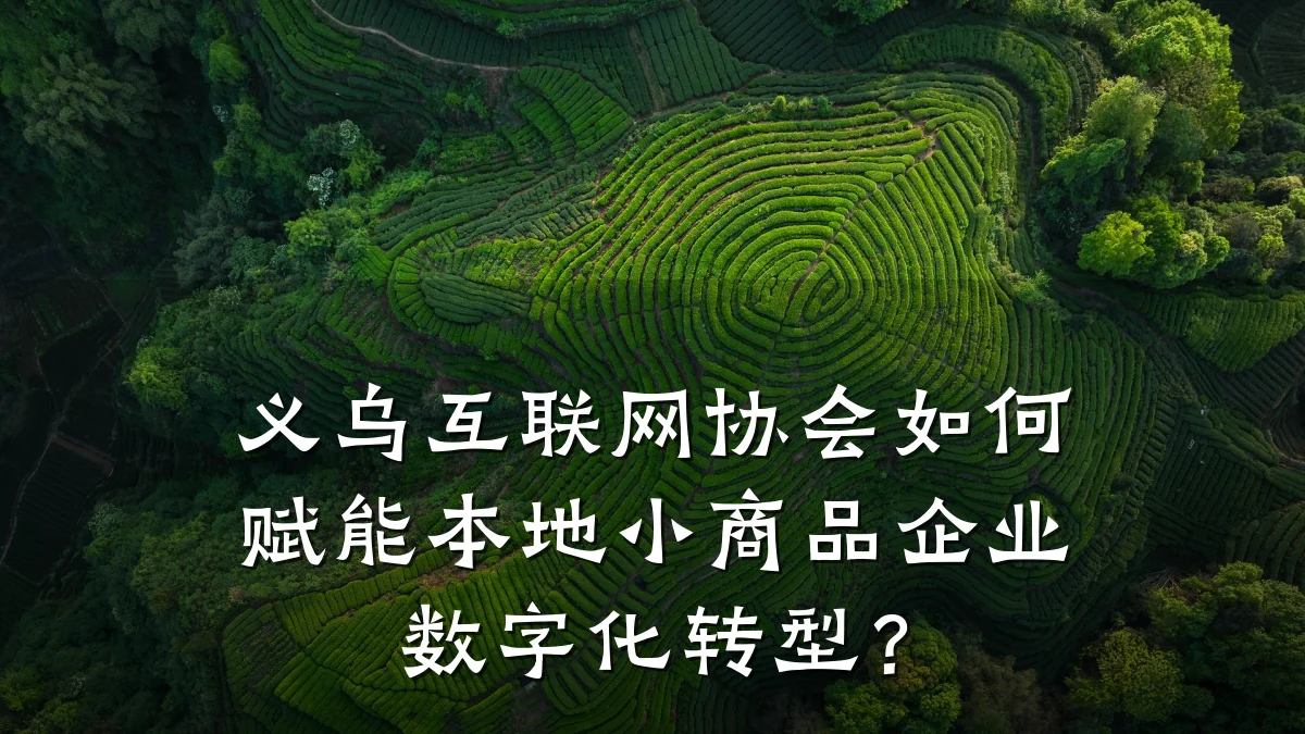 义乌互联网协会如何赋能本地小商品企业数字化转型?