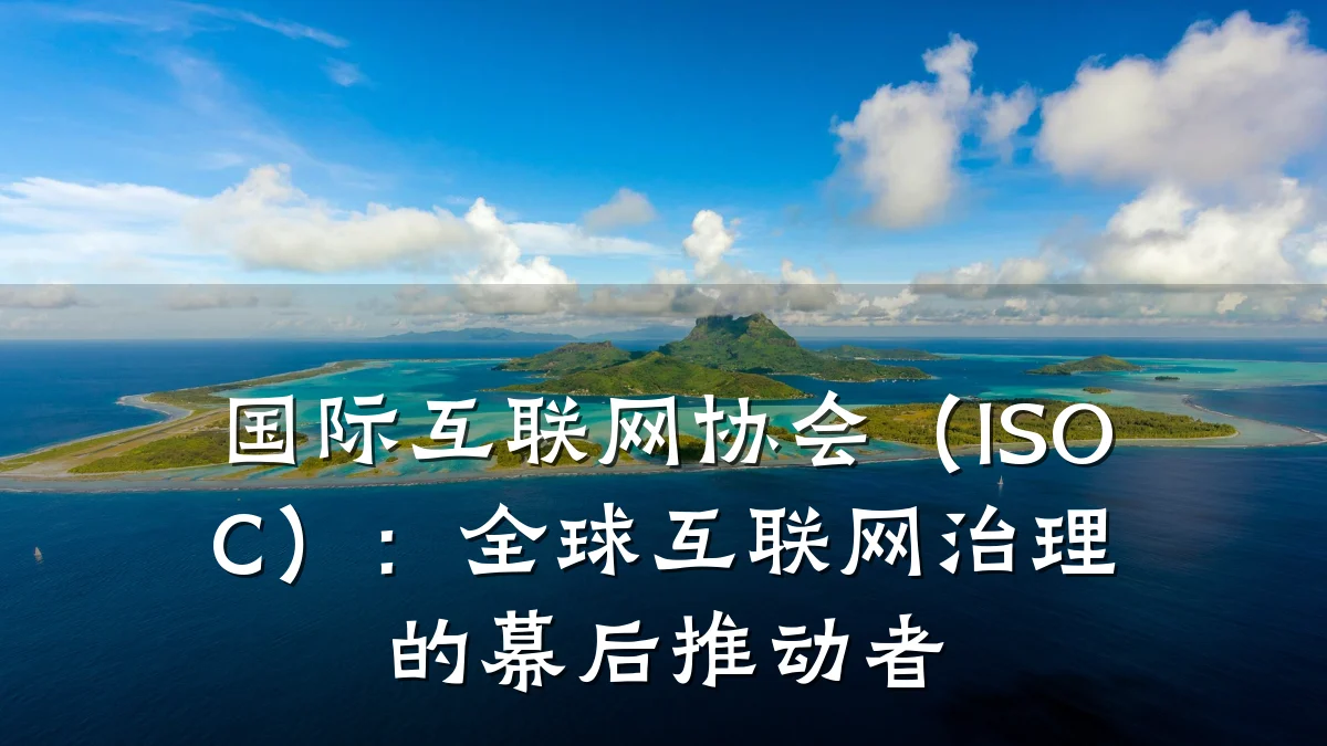 国际互联网协会（ISOC）：全球互联网治理的幕后推动者