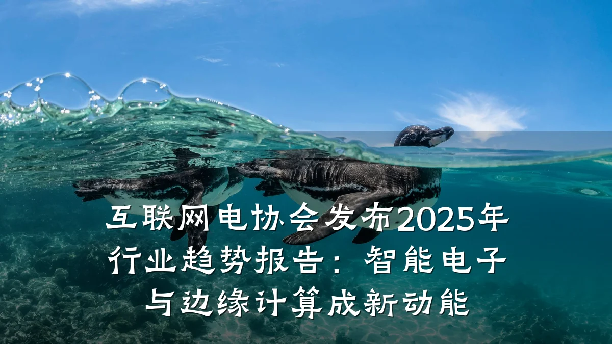 互联网电协会发布2025年行业趋势报告:智能电子与边缘计算成新动能