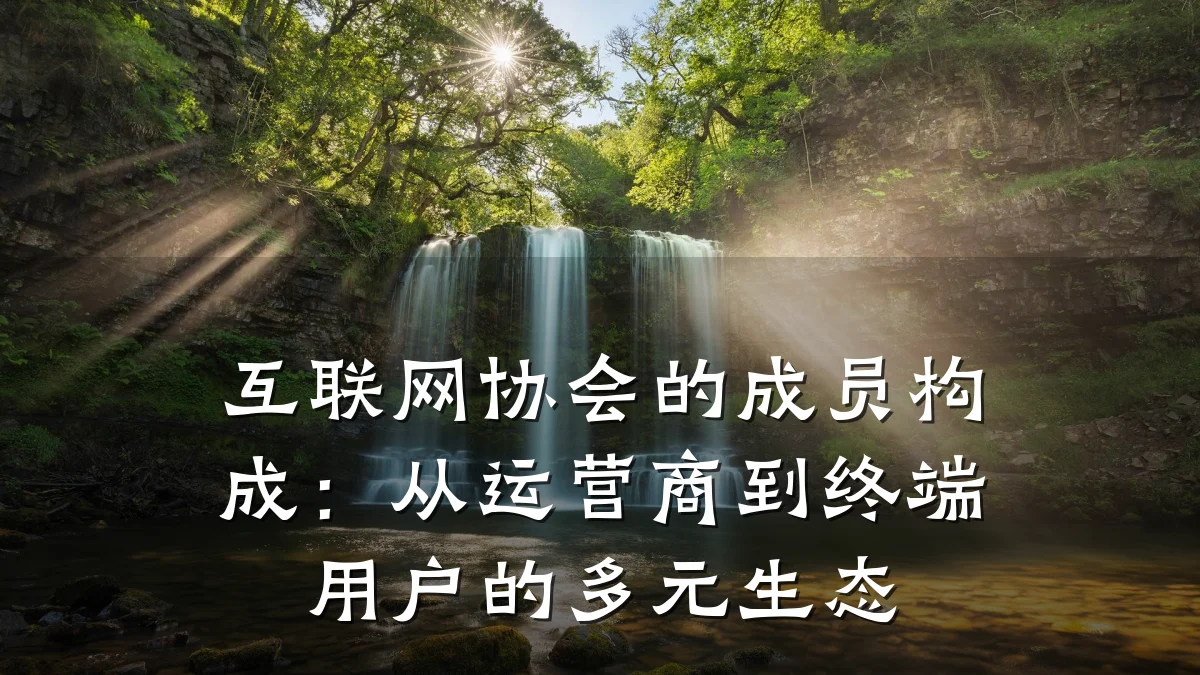 互联网协会的成员构成:从运营商到终端用户的多元生态