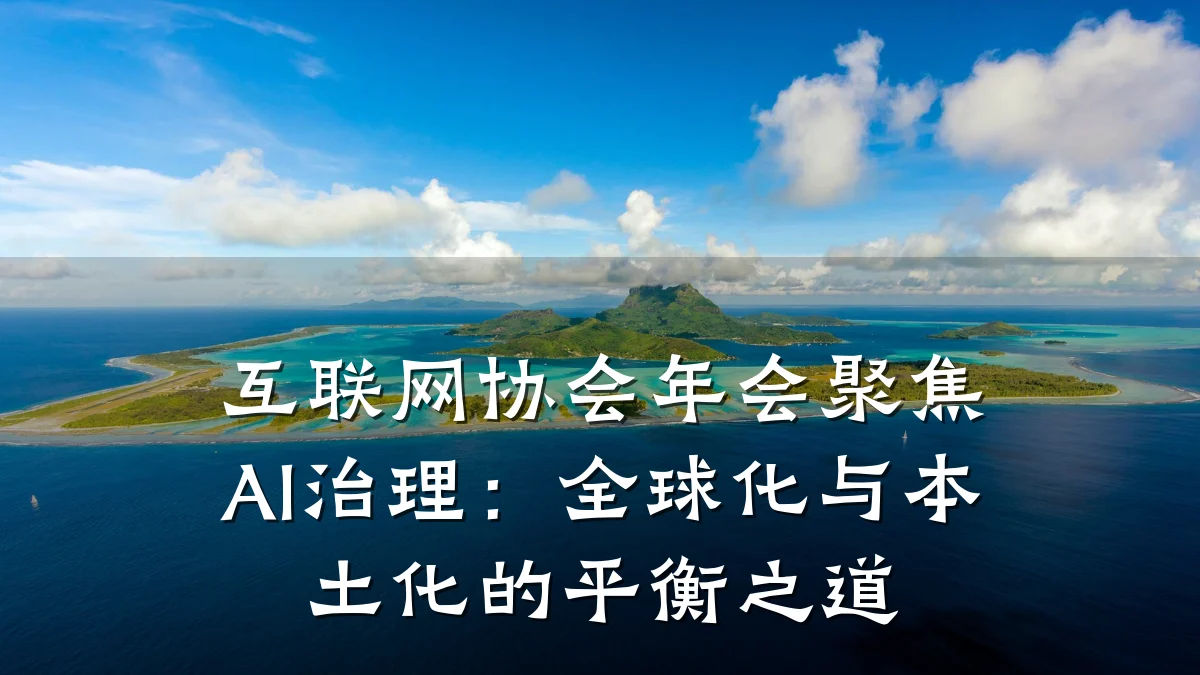 互联网协会年会聚焦AI治理:全球化与本土化的平衡之道