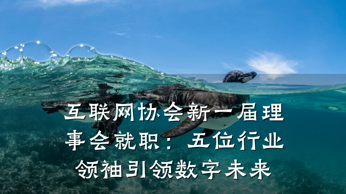 互联网协会新一届理事会就职:五位行业领袖引领数字未来