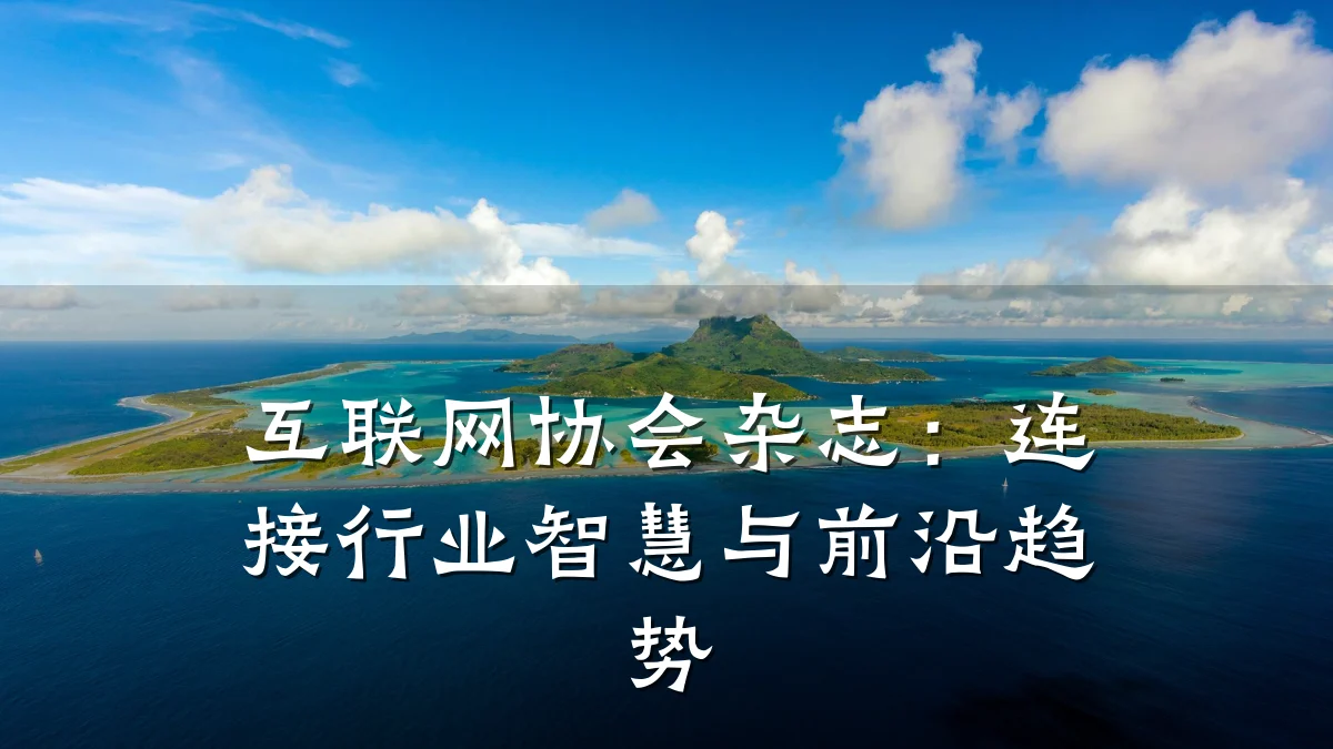 互联网协会杂志:连接行业智慧与前沿趋势