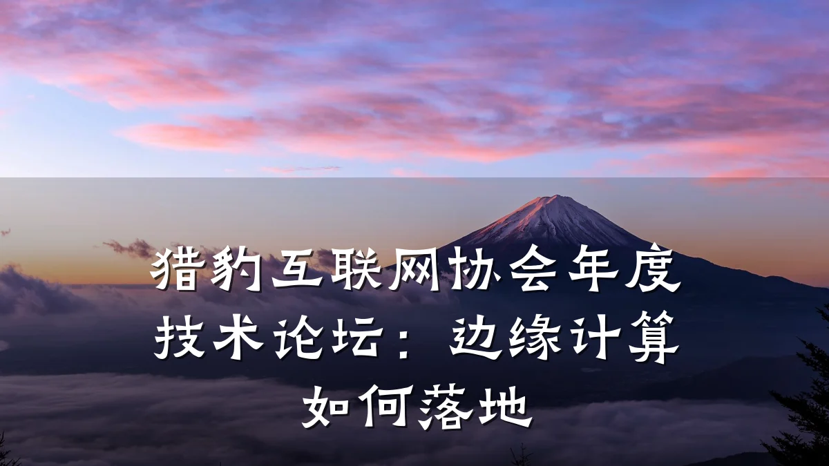 猎豹互联网协会年度技术论坛:边缘计算如何落地