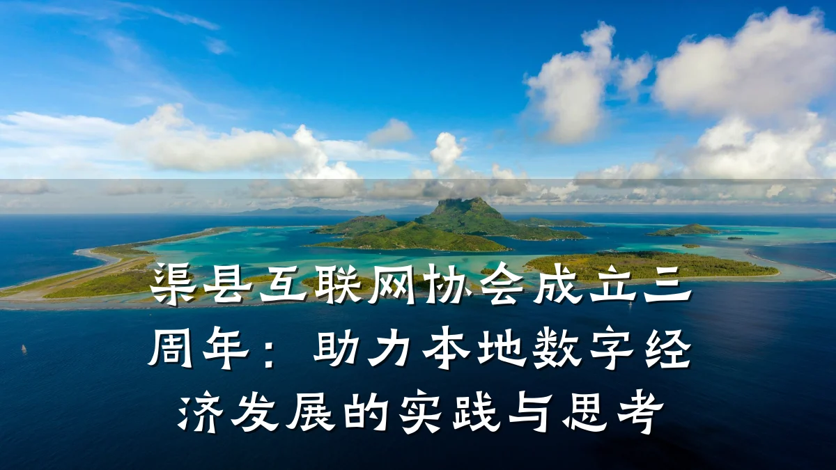 渠县互联网协会成立三周年:助力本地数字经济发展的实践与思考