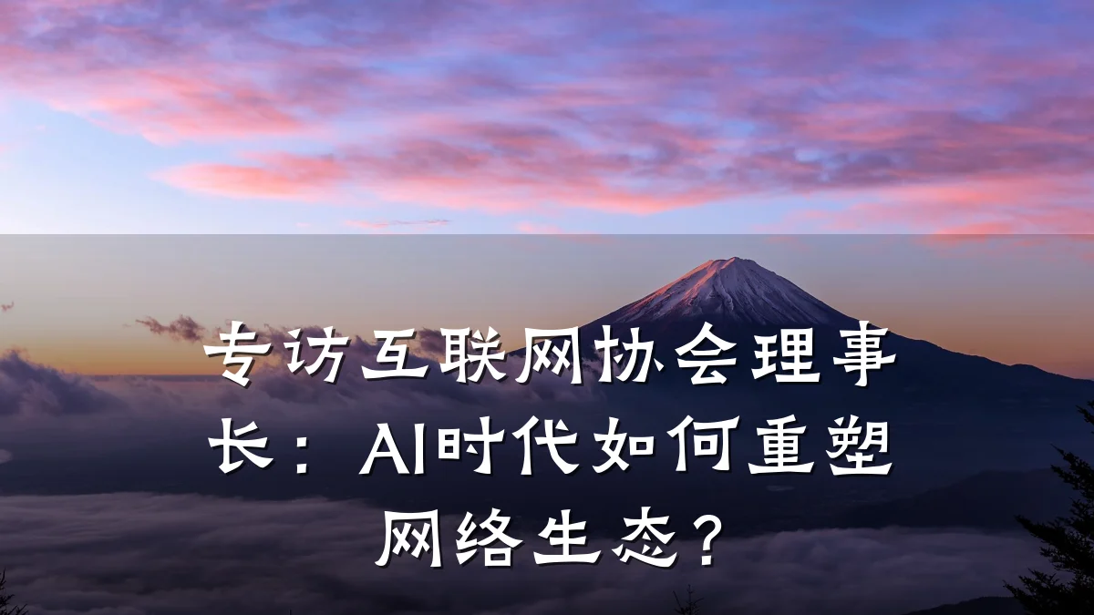 专访互联网协会理事长：AI时代如何重塑网络生态？