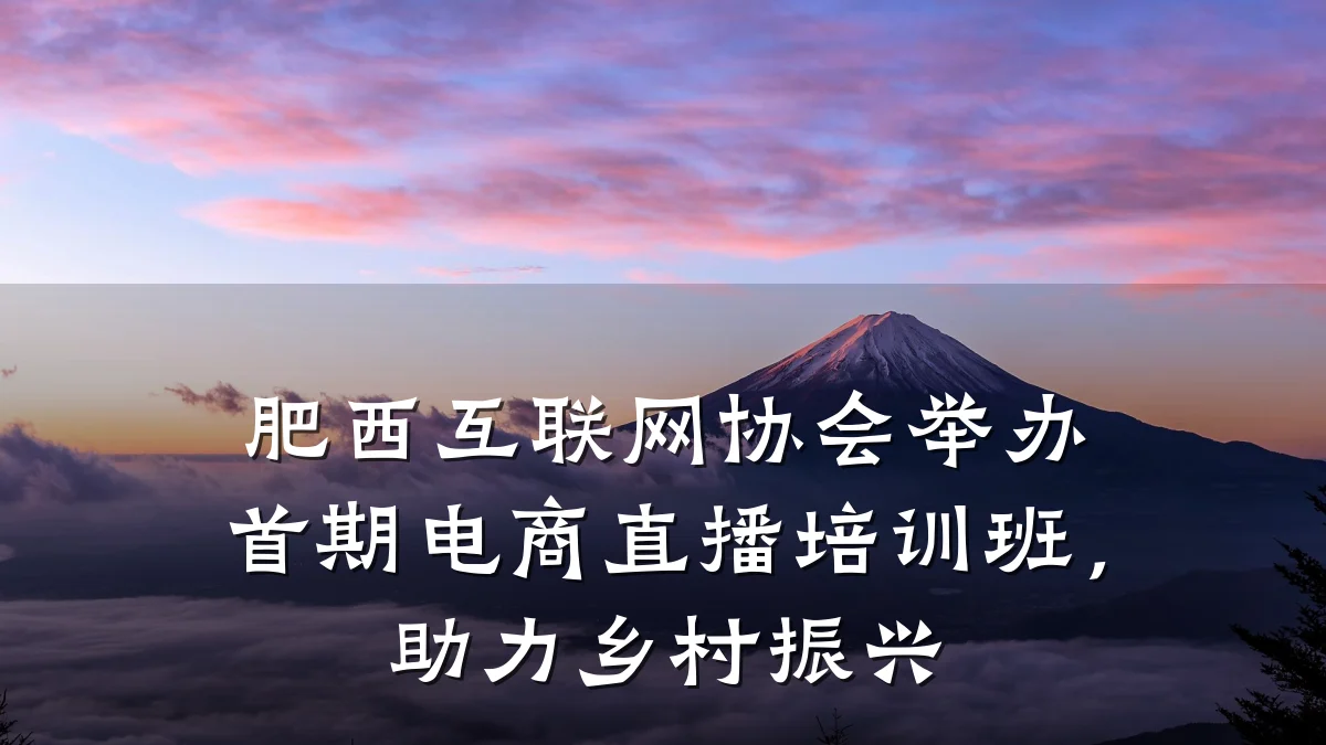 肥西互联网协会举办首期电商直播培训班,助力乡村振兴