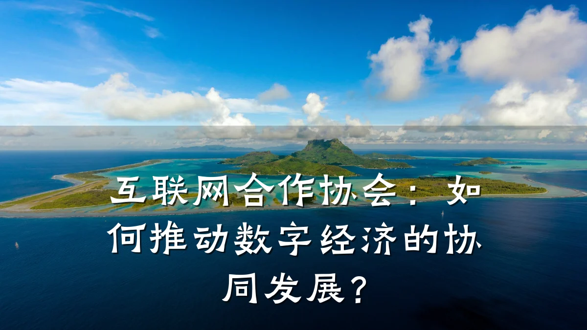 互联网合作协会：如何推动数字经济的协同发展？