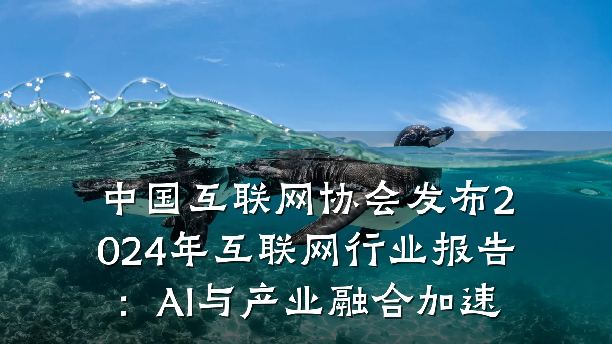 中国互联网协会发布2024年互联网行业报告：AI与产业融合加速