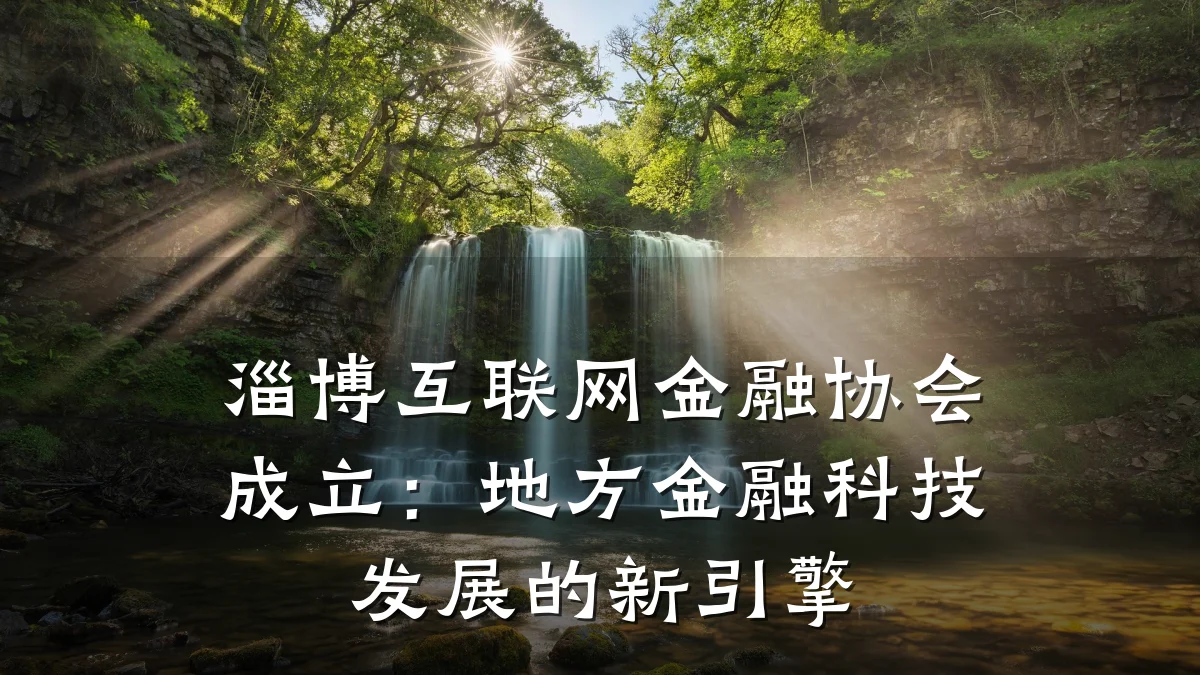 淄博互联网金融协会成立：地方金融科技发展的新引擎
