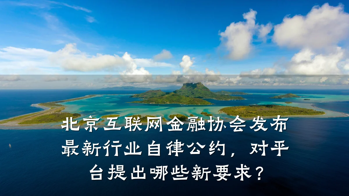 北京互联网金融协会发布最新行业自律公约，对平台提出哪些新要求？