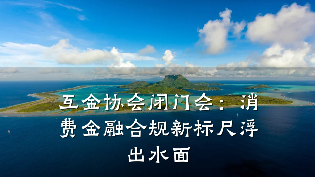 互金协会闭门会:消费金融合规新标尺浮出水面