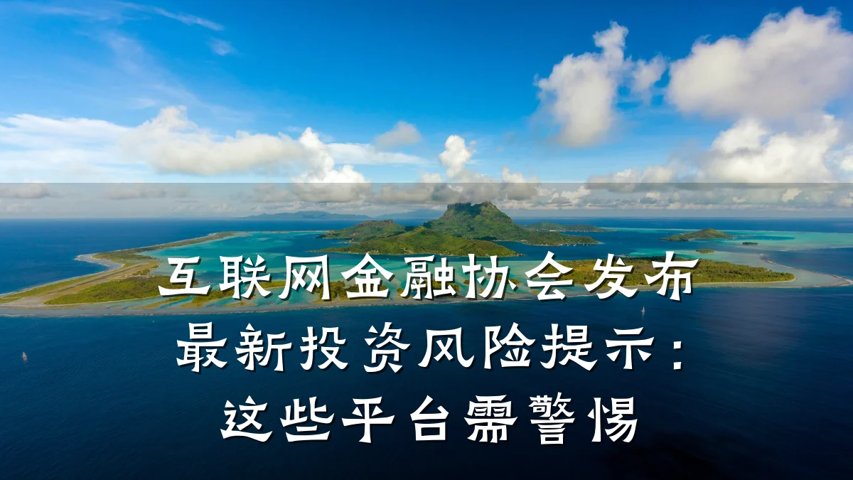 互联网金融协会发布最新投资风险提示:这些平台需警惕