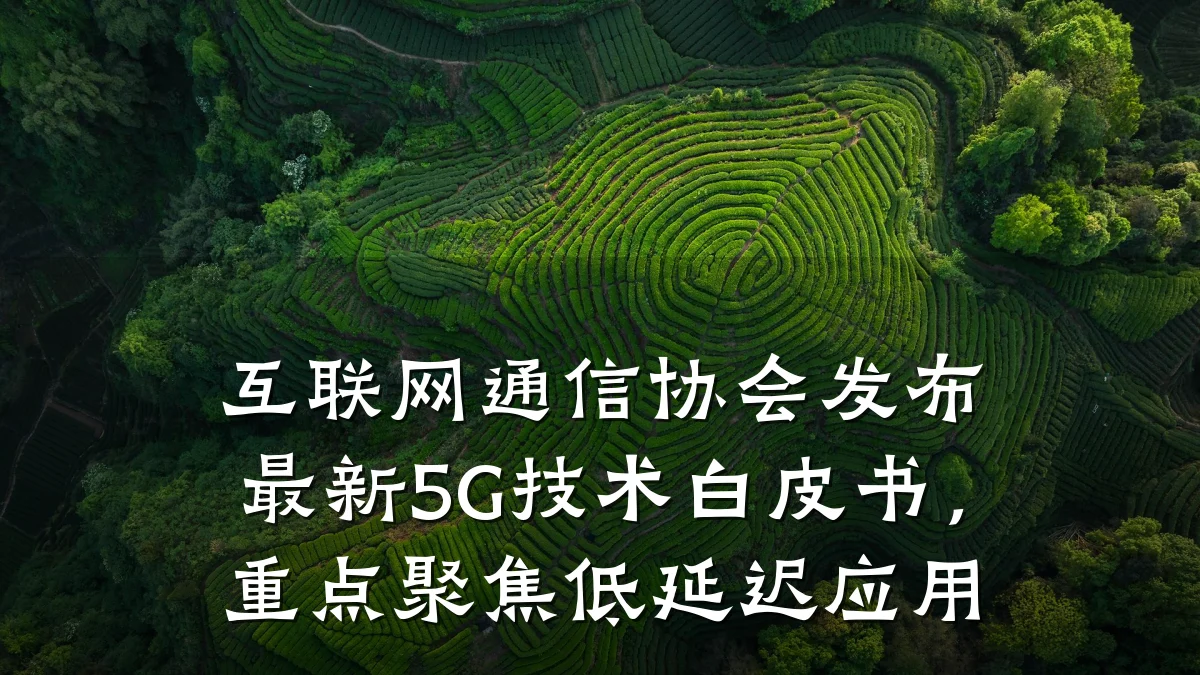 互联网通信协会发布最新5G技术白皮书,重点聚焦低延迟应用