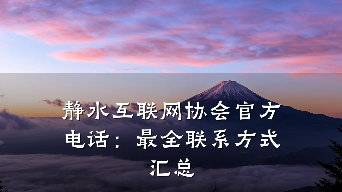 静水互联网协会官方电话:最全联系方式汇总