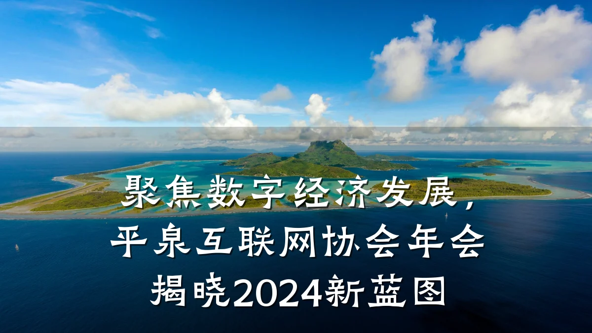 聚焦数字经济发展,平泉互联网协会年会揭晓2024新蓝图