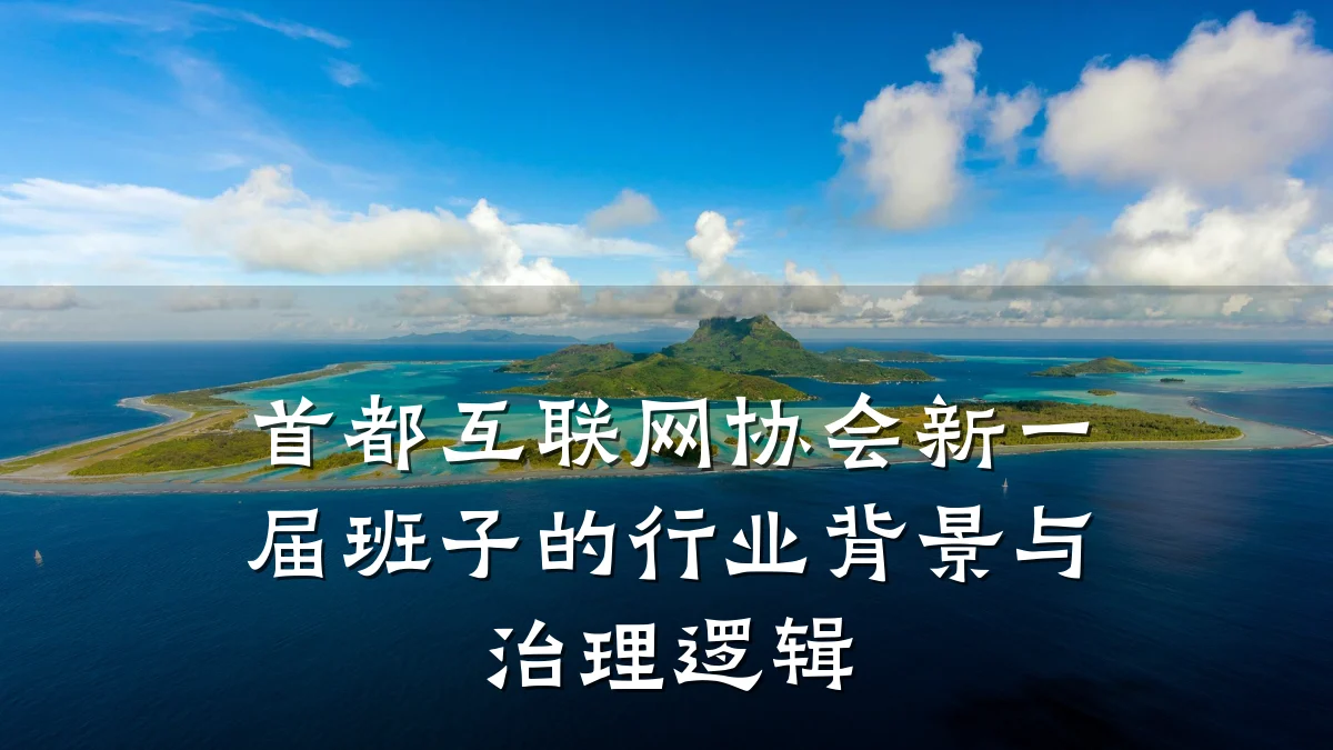 首都互联网协会新一届班子的行业背景与治理逻辑