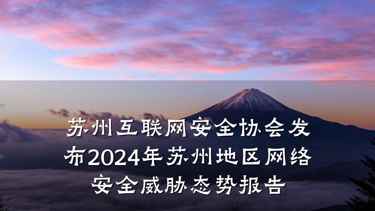苏州互联网安全协会发布2024年苏州地区网络安全威胁态势报告