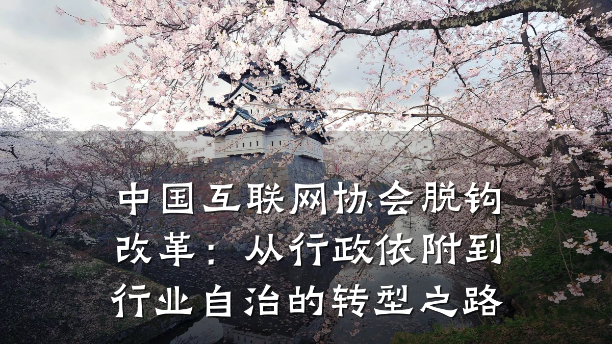 中国互联网协会脱钩改革:从行政依附到行业自治的转型之路