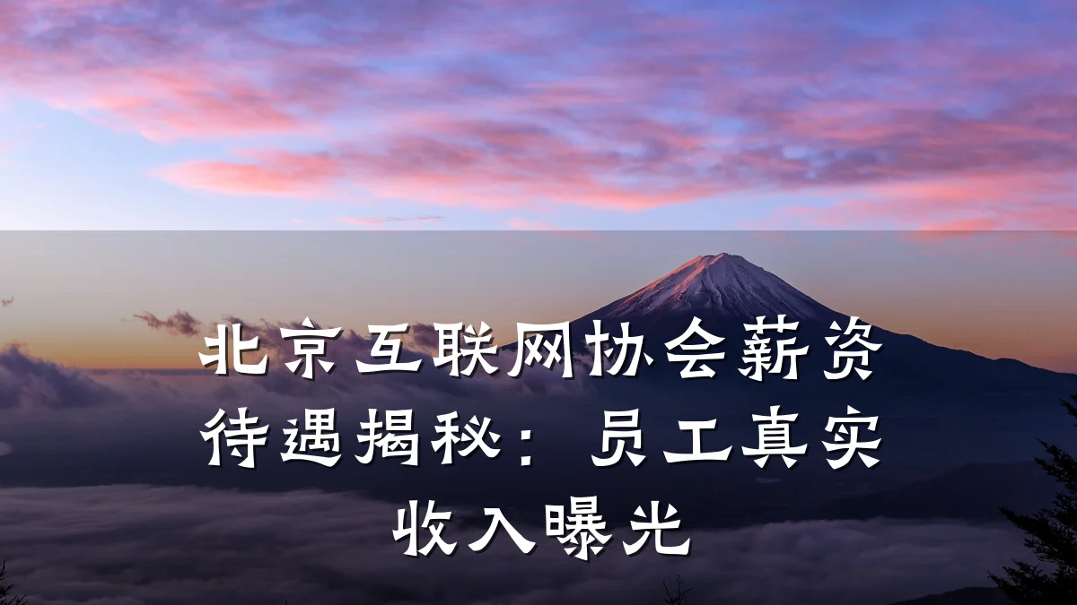 北京互联网协会薪资待遇揭秘：员工真实收入曝光